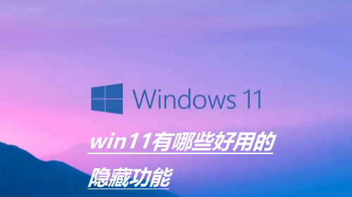 win11有哪些好用的隐藏功能