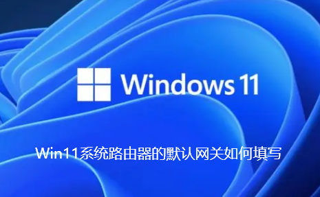 Win11系统路由器的默认网关如何填写