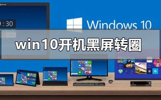 如何解决win10开机黑屏转圈无限重启问题