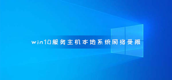 Windows 10电脑的本地系统服务主机遭受网络限制