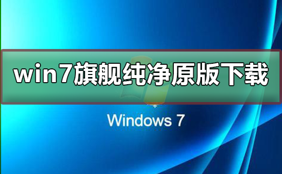 win7旗舰纯净版的下载来源在哪里？