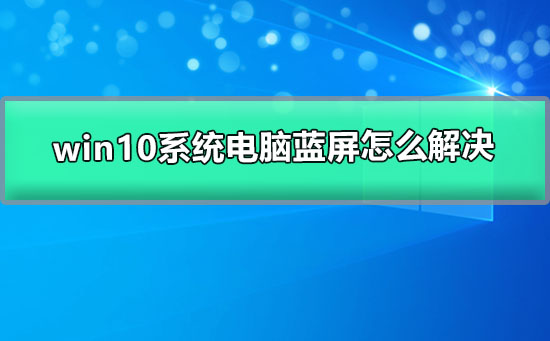 解决win10系统电脑蓝屏问题的方法