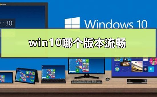 流畅的win10版本是哪个