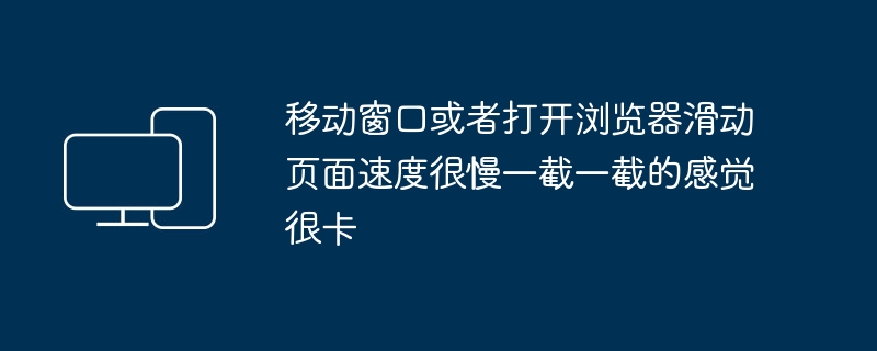 移动窗口或者打开浏览器滑动页面速度很慢一截一截的感觉很卡