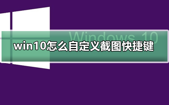 如何定制Windows 10的屏幕截图快捷键