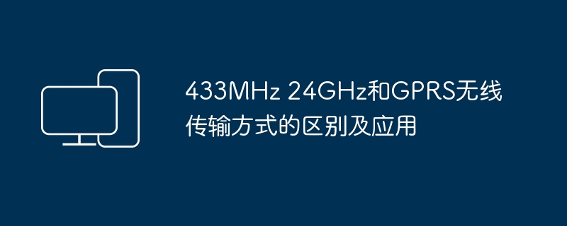 433MHz 24GHz和GPRS无线传输方式的区别及应用