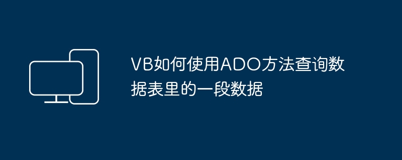 VB如何使用ADO方法查询数据表里的一段数据