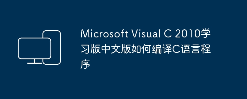 Microsoft Visual C 2010学习版中文版如何编译C语言程序