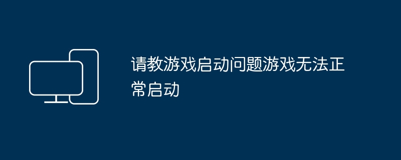 请教游戏启动问题游戏无法正常启动