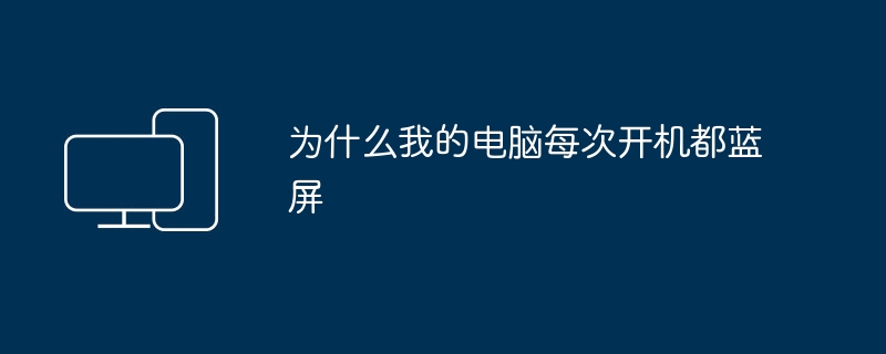 为什么我的电脑每次开机都蓝屏