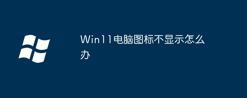 Win11电脑图标不显示怎么办