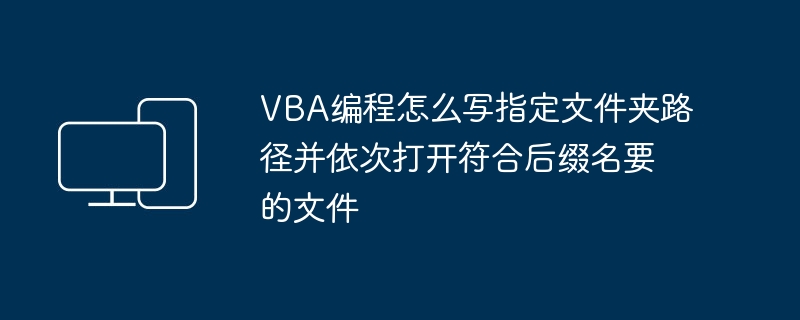 VBA编程怎么写指定文件夹路径并依次打开符合后缀名要的文件