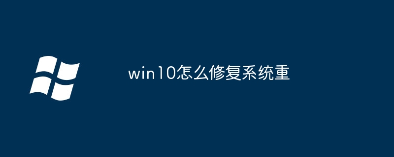 win10怎么修复系统重