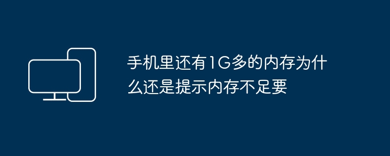 手机里还有1G多的内存为什么还是提示内存不足要