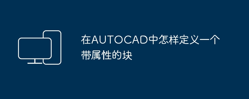 在AUTOCAD中怎样定义一个带属性的块