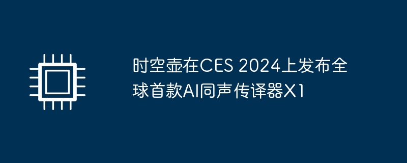 CES 2024: 时空壶发布全球首款AI同声传译器X1