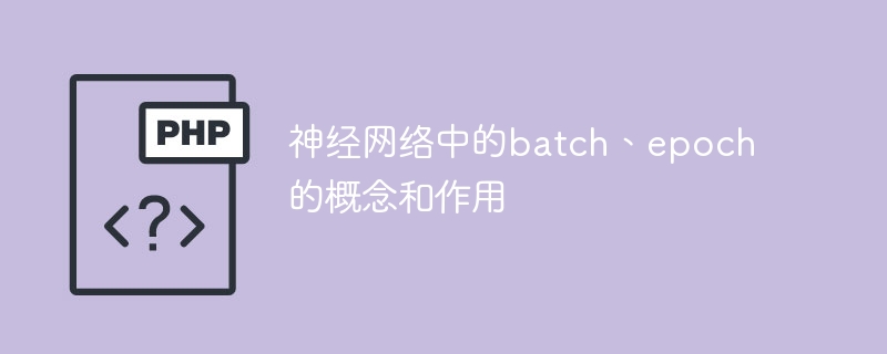 神经网络中的batch、epoch的概念和作用