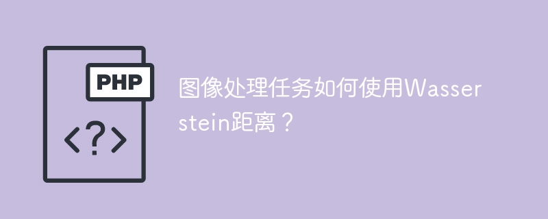 图像处理任务如何使用Wasserstein距离？