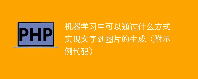 机器学习中可以通过什么方式实现文字到图片的生成（附示例代码）