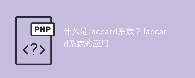 什么是Jaccard系数？Jaccard系数的应用