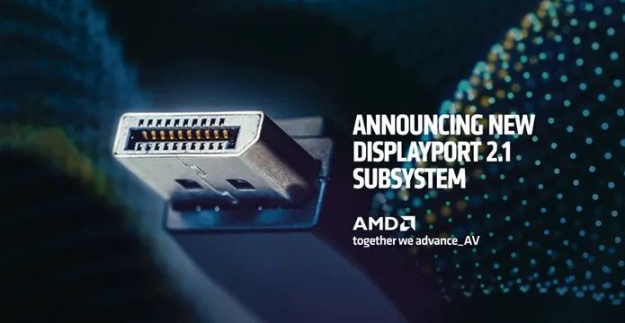 AMD 推出 DisplayPort 2.1 子系统，支持 8K 视频端到端部署