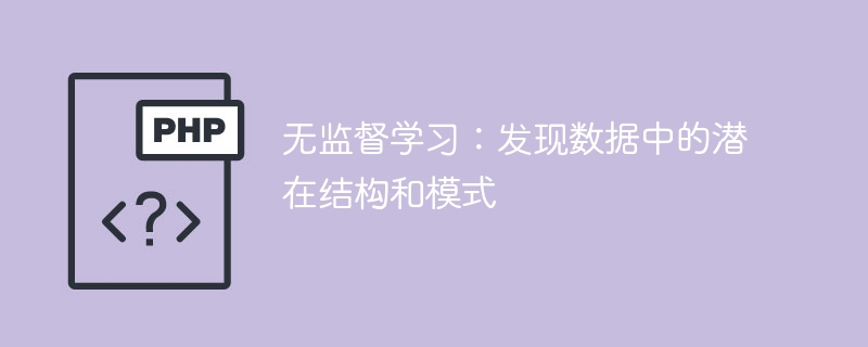 发现数据中的潜在结构和模式：无需监督学习