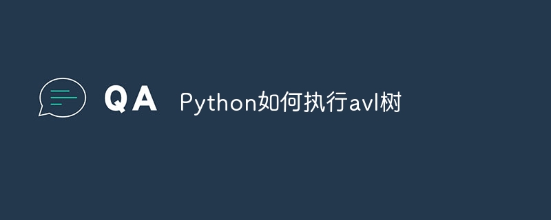 执行Python中的AVL树操作方法详解