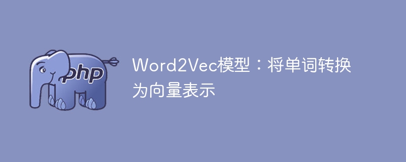 将单词转换为向量表示的Word2Vec模型