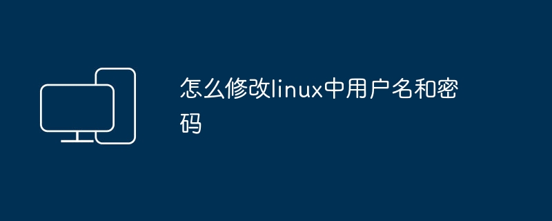 怎么修改linux中用户名和密码