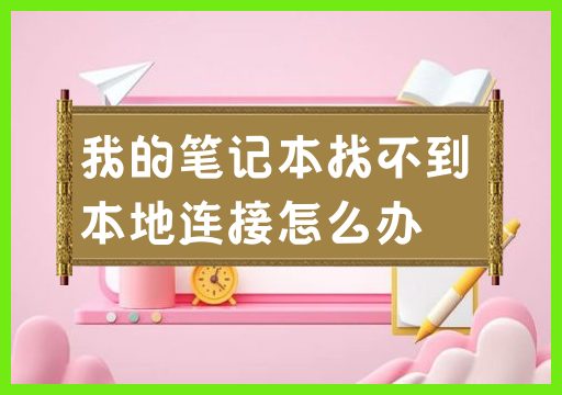 如何解决笔记本无法找到本地连接问题