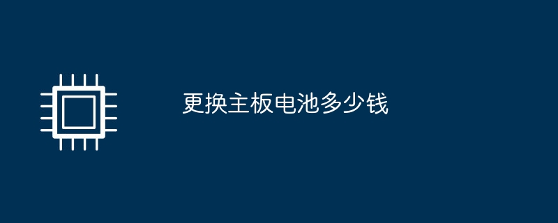 更换主板电池多少钱