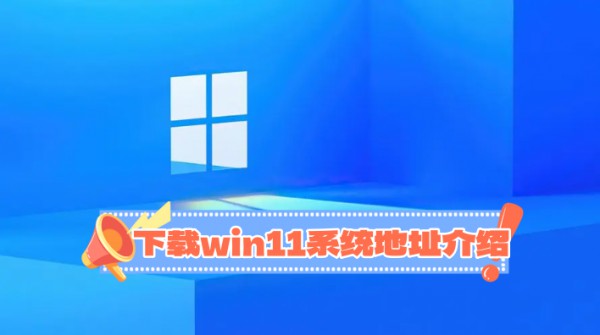 win11纯净版在哪里下载？下载win11系统地址详情