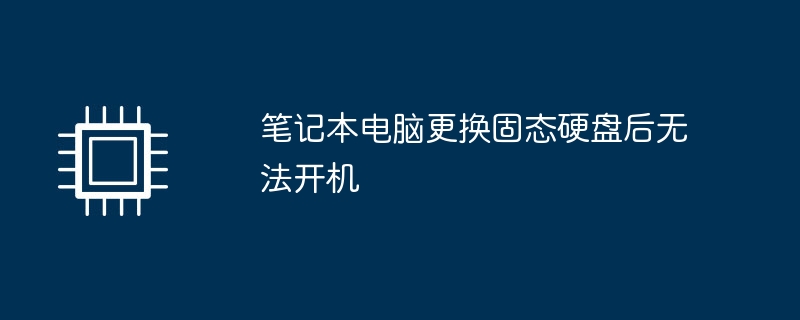 笔记本电脑更换固态硬盘后无法开机