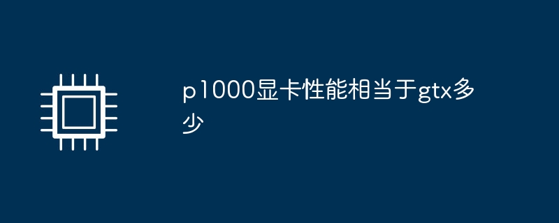 p1000显卡性能相当于gtx多少