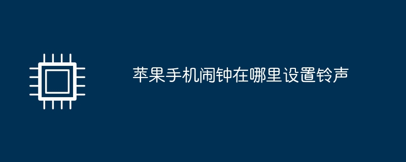 苹果手机闹钟在哪里设置铃声