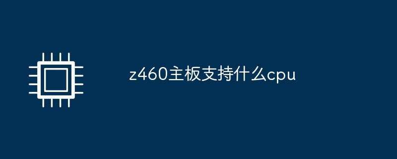 z460主板支持什么cpu