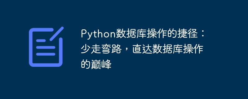 Python数据库操作的捷径：少走弯路，直达数据库操作的巅峰