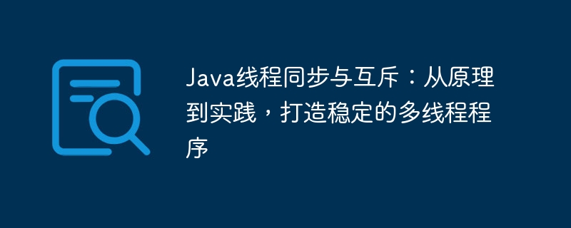 Java线程同步与互斥：从原理到实践，打造稳定的多线程程序