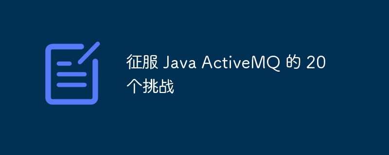 征服 Java ActiveMQ 的 20 个挑战