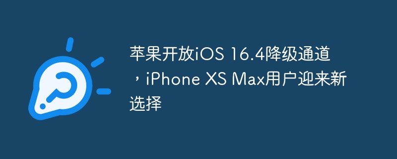 iPhone XS Max用户有望通过降级通道体验iOS 16.4