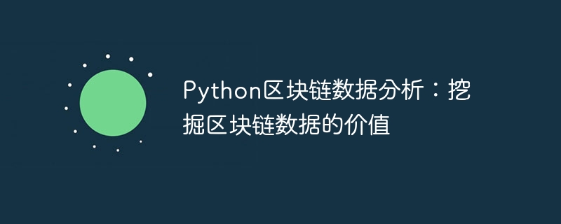 Python区块链数据分析：挖掘区块链数据的价值