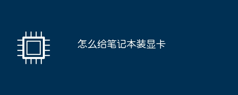 怎么给笔记本装显卡