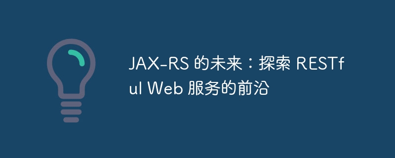 JAX-RS 的未来：探索 RESTful Web 服务的前沿