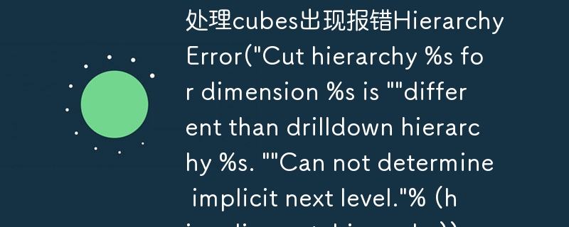 处理cubes出现报错HierarchyError(\