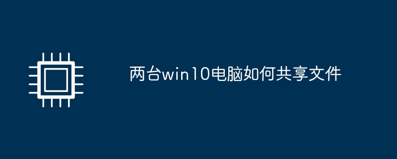 两台win10电脑如何共享文件