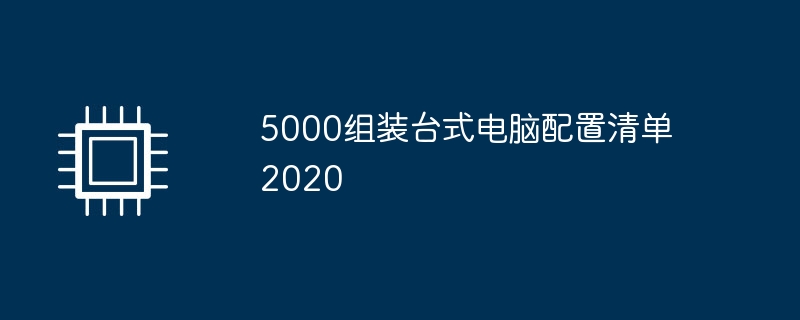 5000组装台式电脑配置清单2020