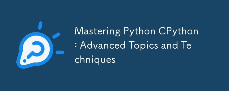 Mastering Python CPython: Advanced Topics and Techniques