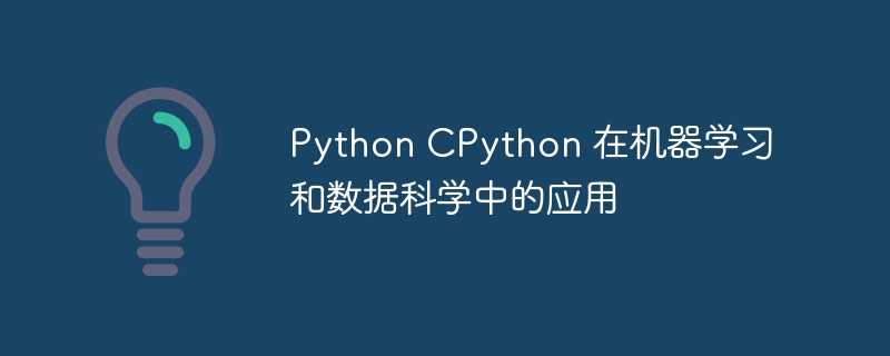 Python CPython 在机器学习和数据科学中的应用