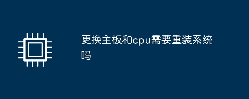 更换主板和cpu需要重装系统吗