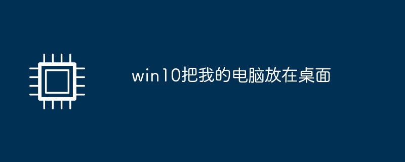 win10把我的电脑放在桌面